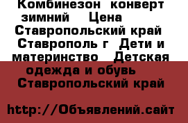 Комбинезон -конверт зимний  › Цена ­ 700 - Ставропольский край, Ставрополь г. Дети и материнство » Детская одежда и обувь   . Ставропольский край